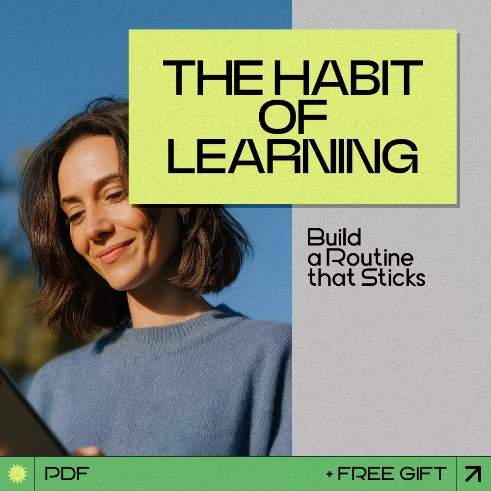 The Habit of Learning: Build a Routine That Sticks – A Practical Guide on how to build a learning routine for Daily Growth, Focus, and Lifelong Skill Building