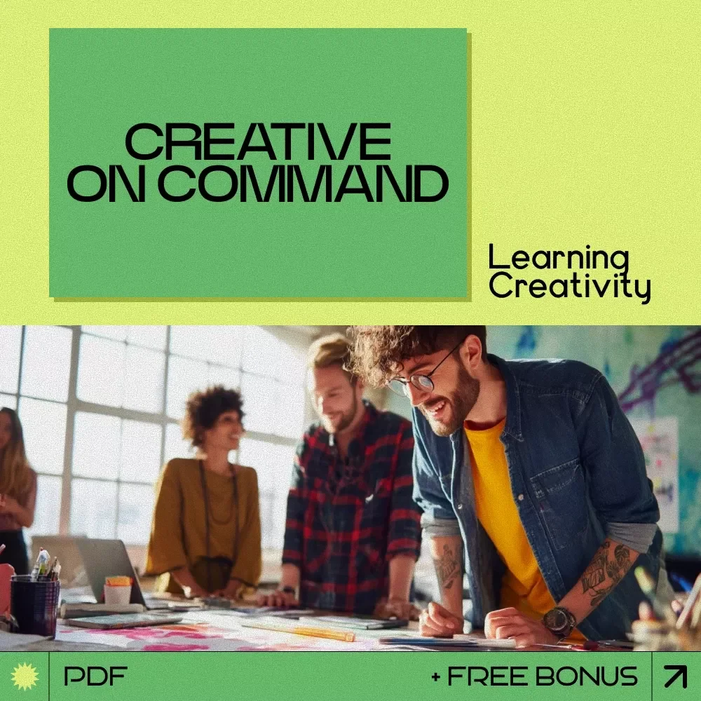 Creative on Command: Learning Creativity – Your Ultimate Guide to Unleashing Creative Potential