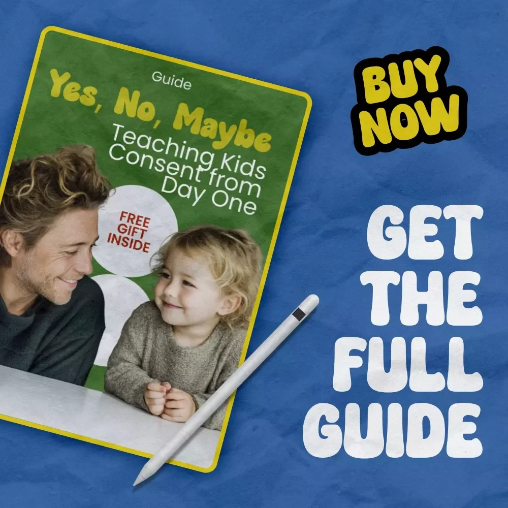 Yes, No, Maybe: Teaching Kids Consent from Day One – A Parent’s Guide on how to teach kids about consent early | Printable eBook & Family Resource