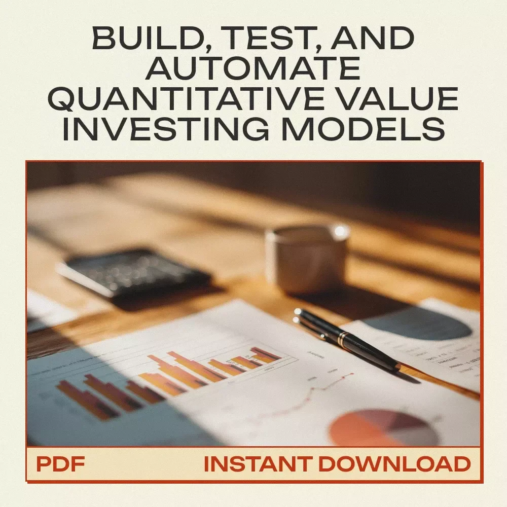 Mastering Quantitative Value Investing Models – Practical eBook Guide to Building, Backtesting & Automating Quantitative Value Investing Models for Data-Driven Investors