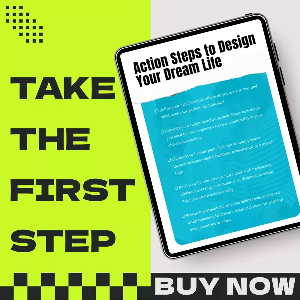 Action Steps to Design Your Dream Life – Geo-arbitrage & Passive Income Strategies Checklist for Location Freedom, Digital Nomads & Financial Independence