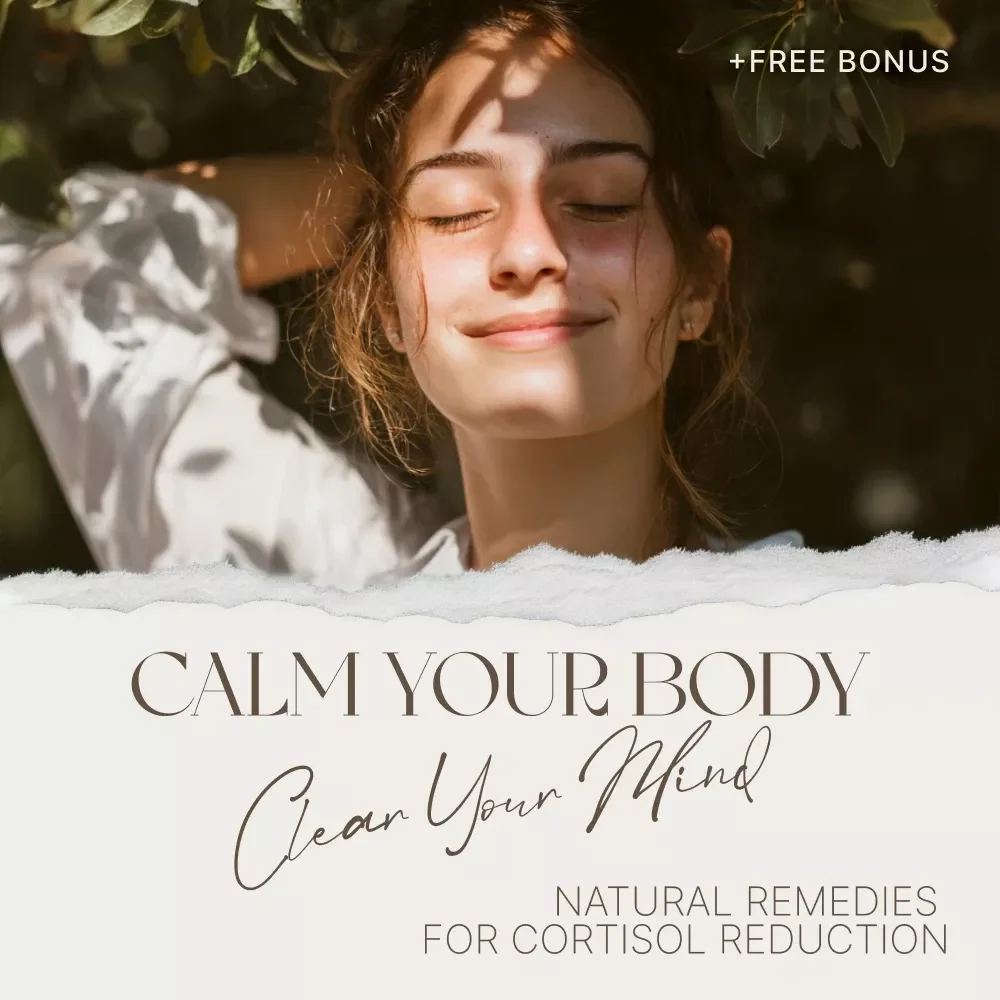 Calm Your Body, Clear Your Mind, Balance Your Life: A Complete Guide to Natural Remedies for Cortisol Reduction
