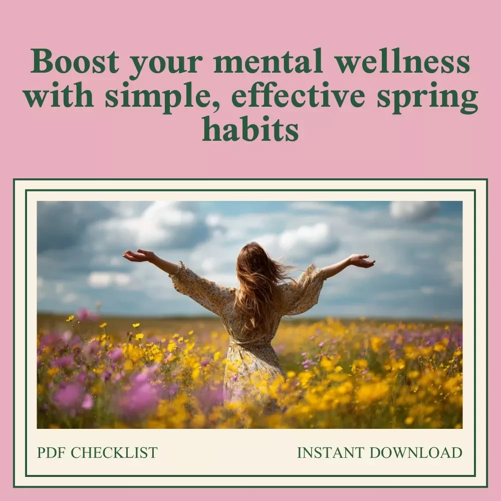 Spring into Mental Wellness Checklist – Simple & Practical Tips for Boosting Your Mental Health This Spring