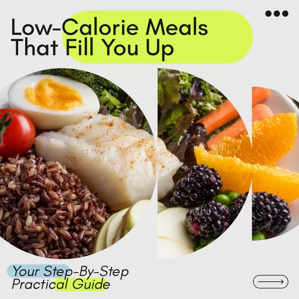 The Guide to Low-Calorie Meals That Actually Fill You Up – Easy Low Calorie Diet Meals for Weight Management and Satisfying Eating