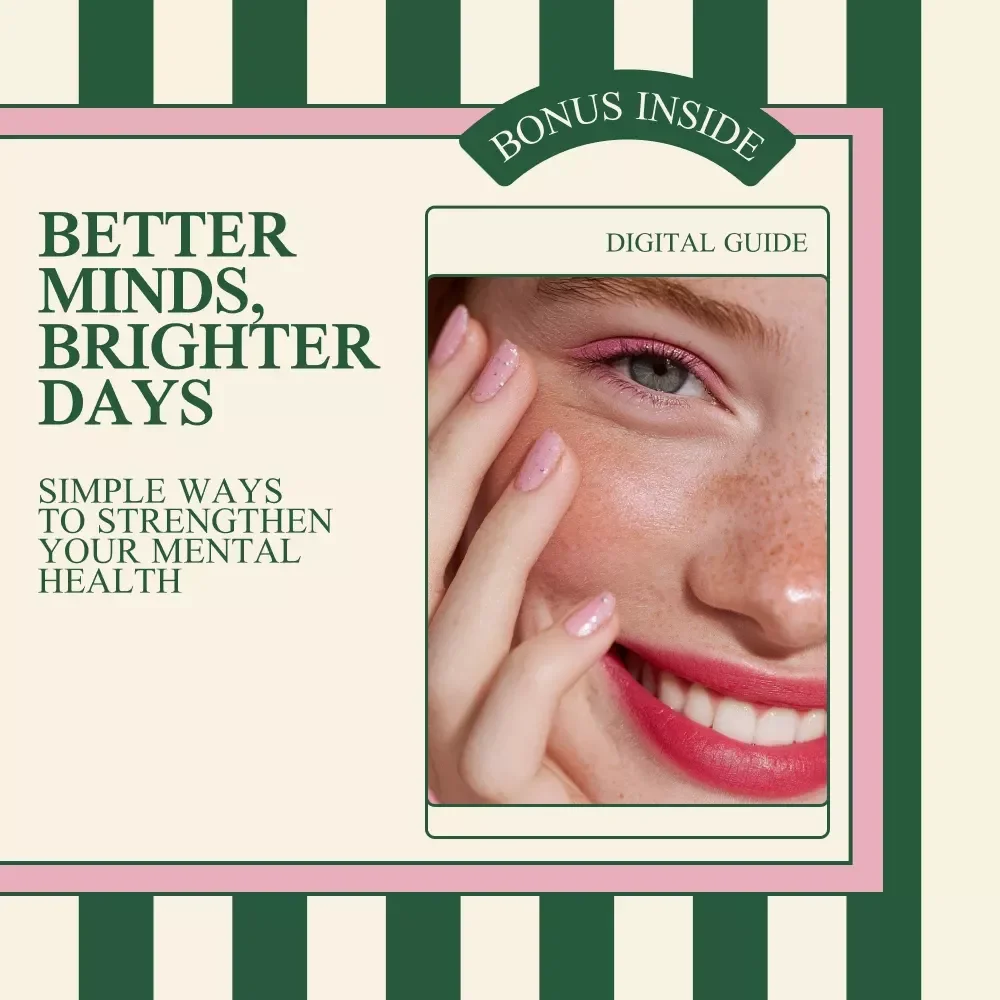 Better Minds, Brighter Days: Simple Ways to Strengthen Your Mental Health - Guide for Improving Mental Wellbeing