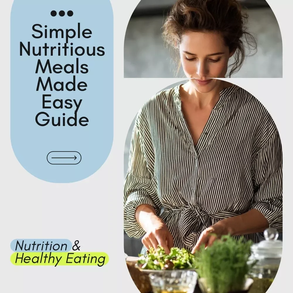 Simple Nutritious Meals Made Easy Guide – Quick & Easy Guide for Simple Nutritious Meals, Balanced Eating, Meal Planning Templates, and Healthy Lifestyle Tips