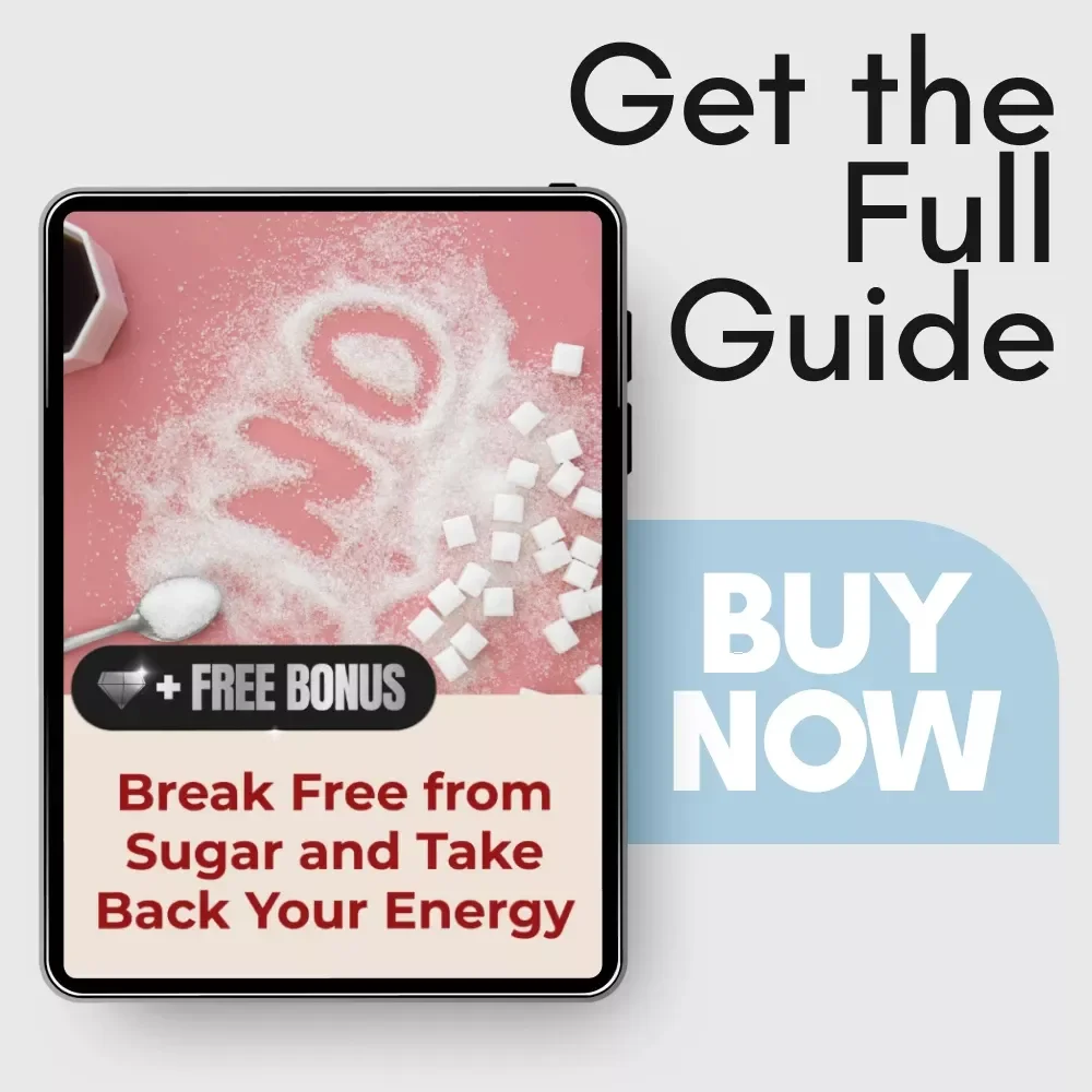 Break Free from Sugar and Take Back Your Energy - Ultimate Guide to Eliminate Sugar from Your Diet
