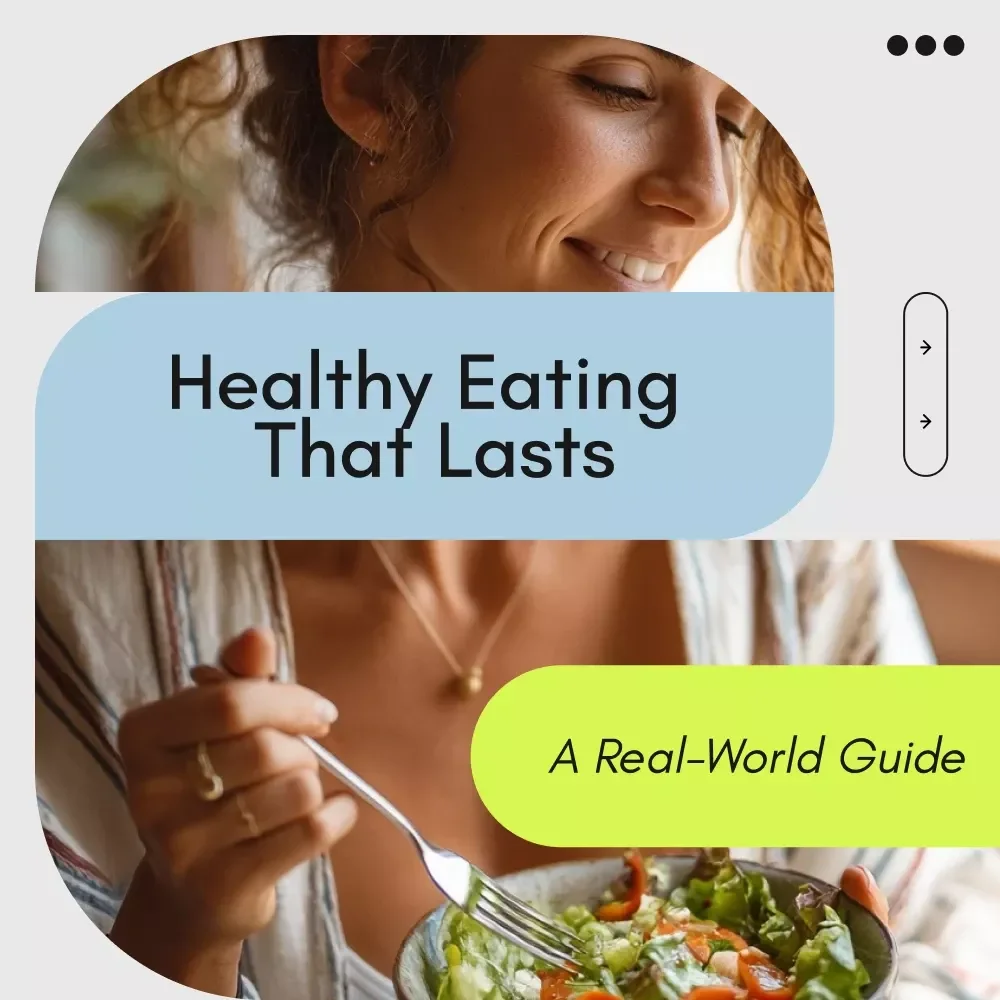 A Real-World Guide to Healthy Eating That Lasts: How to Eat Healthy, Practical Tips, and Easy Strategies for Real Life