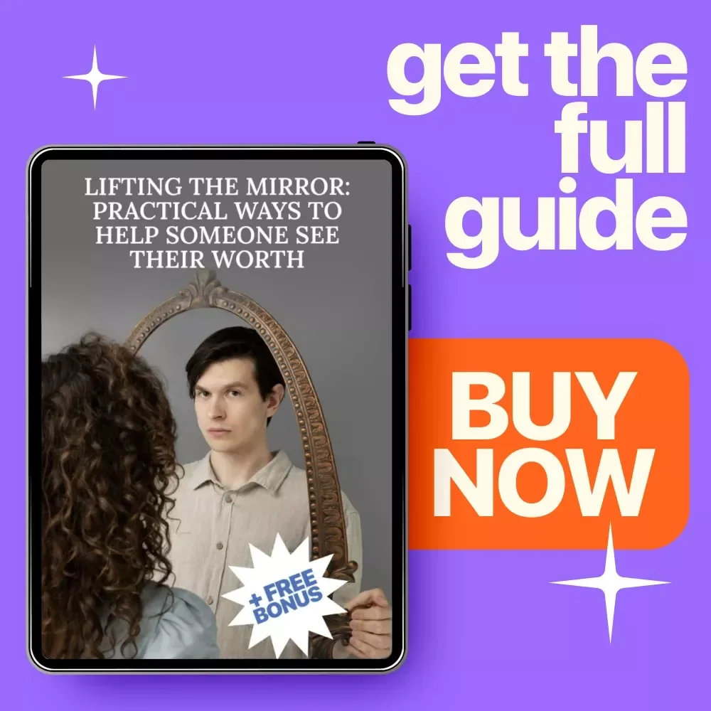 Lifting the Mirror: Practical Ways to Help Someone See Their Worth – A Supportive Guide with Effective ways to support someone struggling with self-worth