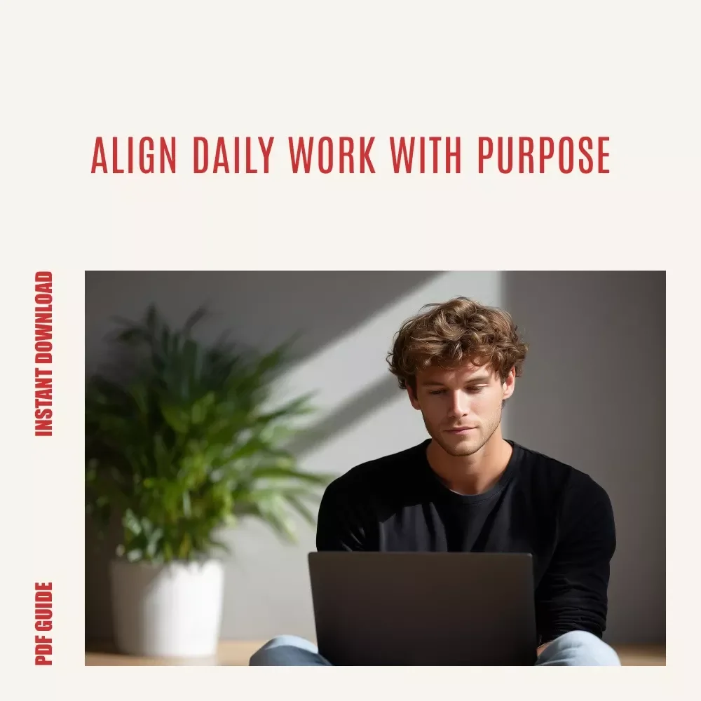 Purpose in Action: Aligning Your Work with Your Life Mission – Practical Guide for Aligning Work Tasks With Your Personal Mission, Clarity, Focus & AI-Powered Productivity