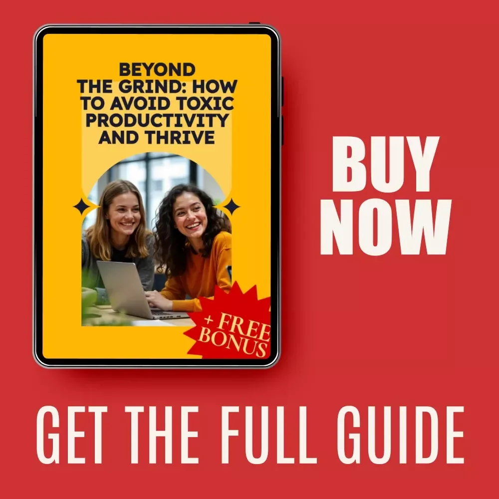 Beyond the Grind: How to Avoid Toxic Productivity and Thrive - A Practical Guide to Finding Balance