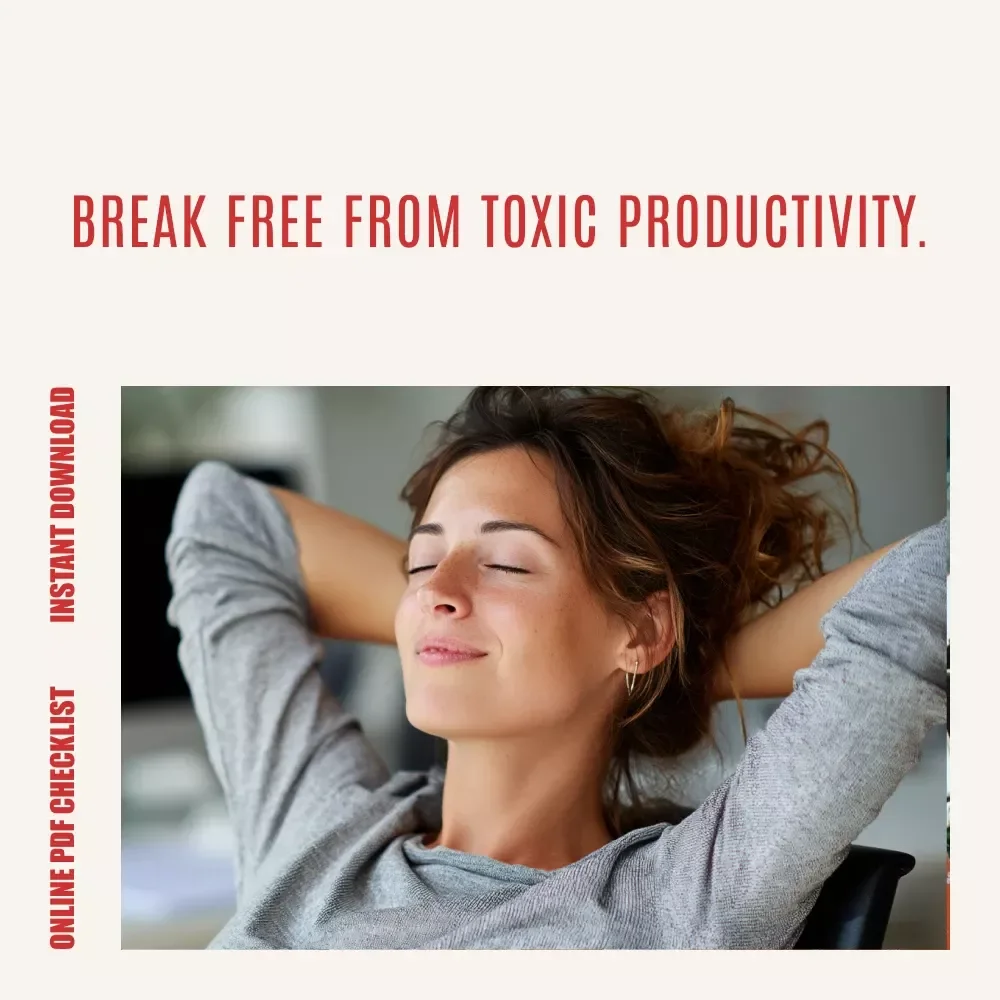 Your Ultimate Checklist to Break Free from Toxic Productivity: How to Avoid Toxic Productivity