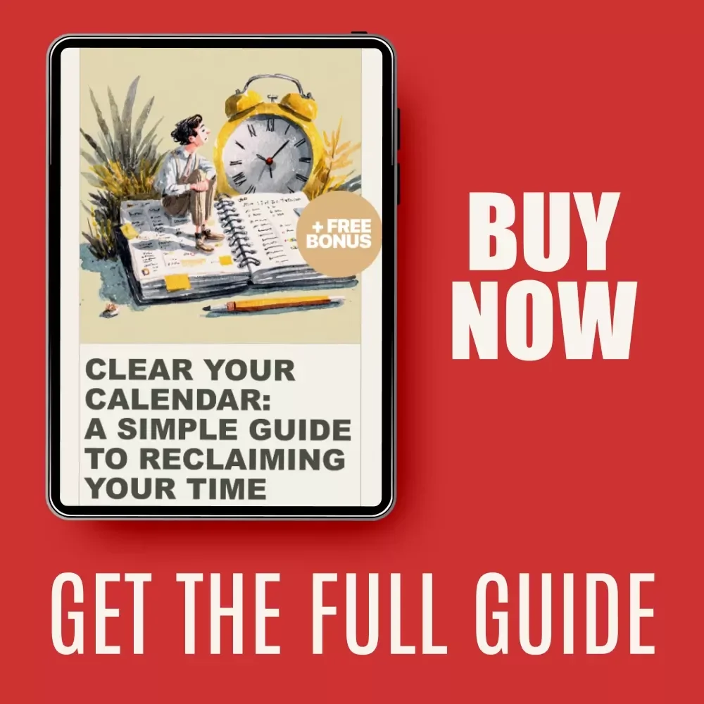 Clear Your Calendar: A Simple Guide to Reclaiming Your Time – The Ultimate eBook to Declutter Your Schedule and Prioritize What Matters