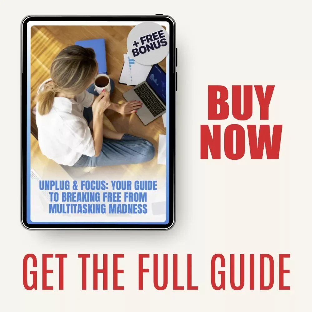 Unplug & Focus: Your Guide to Breaking Free from Multitasking Madness – A Practical Guide on How to Break Free From Multitasking Habits, Boost Productivity & Reclaim Deep Focus