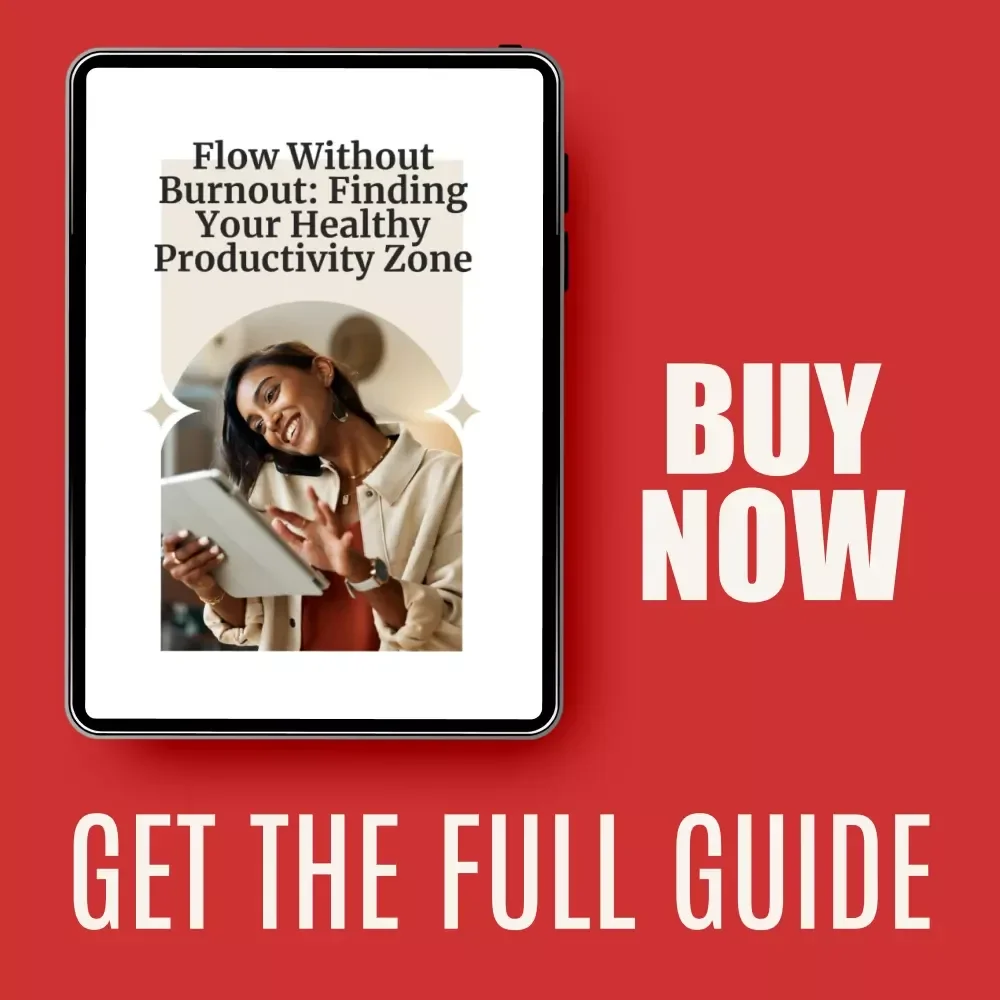 Flow Without Burnout: Finding Your Healthy Productivity Zone – Productivity Guide for Sustainable Focus, Balance & how to find your “healthy productivity zone”