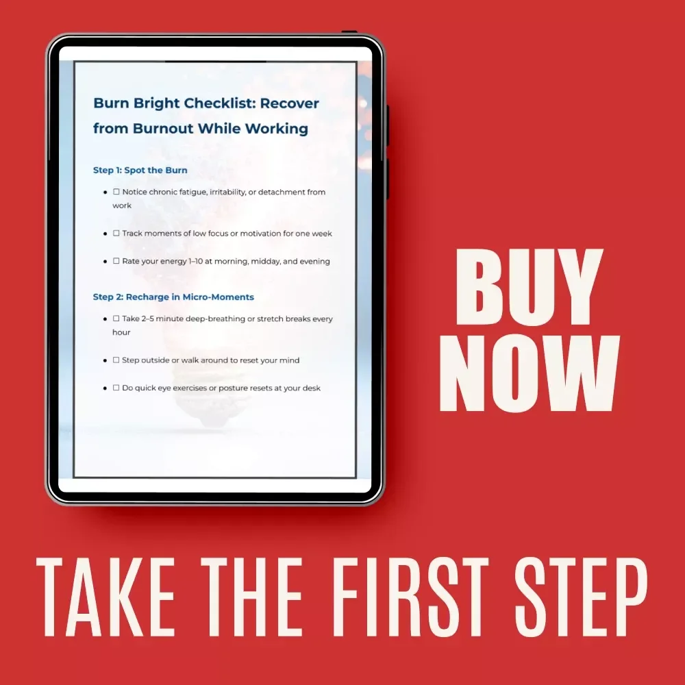 Burn Bright Checklist: Recover from Burnout While Working – Step-by-Step Guide on How to Recover from Burnout While Still Working with AI, Energy Boosts & Micro-Moments