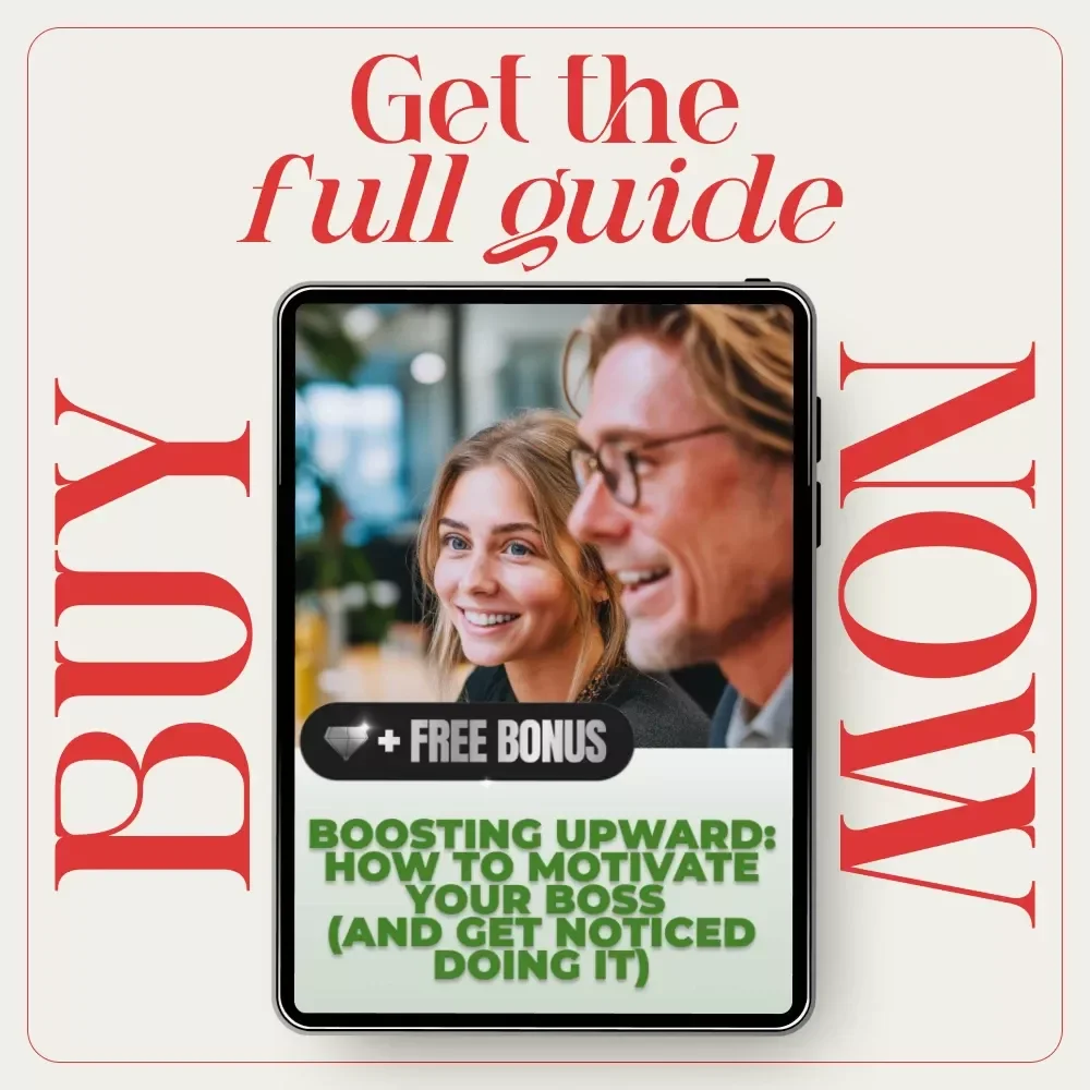 Boosting Upward: How to Motivate Your Boss (and Get Noticed Doing It) - Digital Download Guide