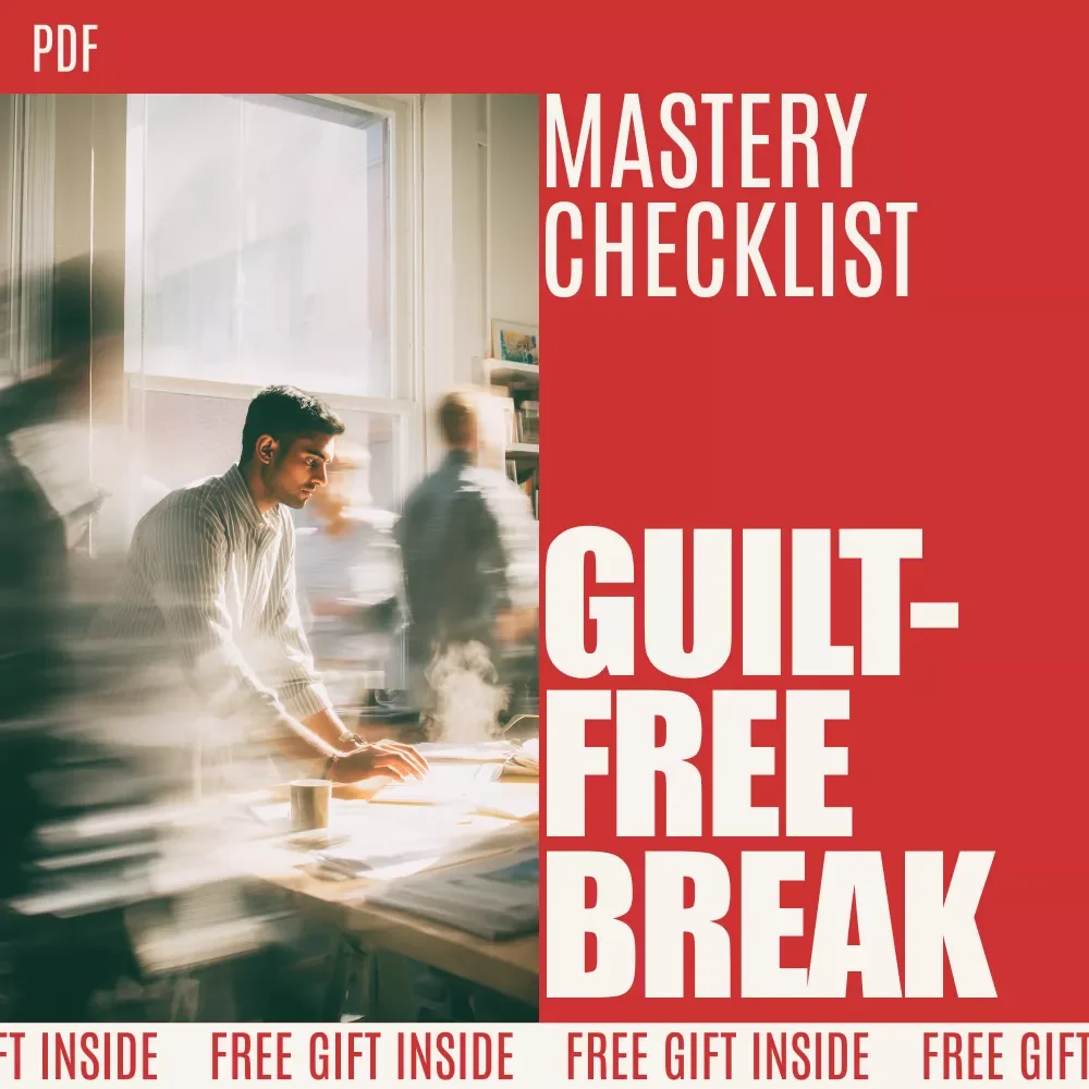 The Guilt-Free Break Mastery Checklist – Managing Guilt About Taking Frequent Breaks for Productivity, Focus & Burnout Recovery
