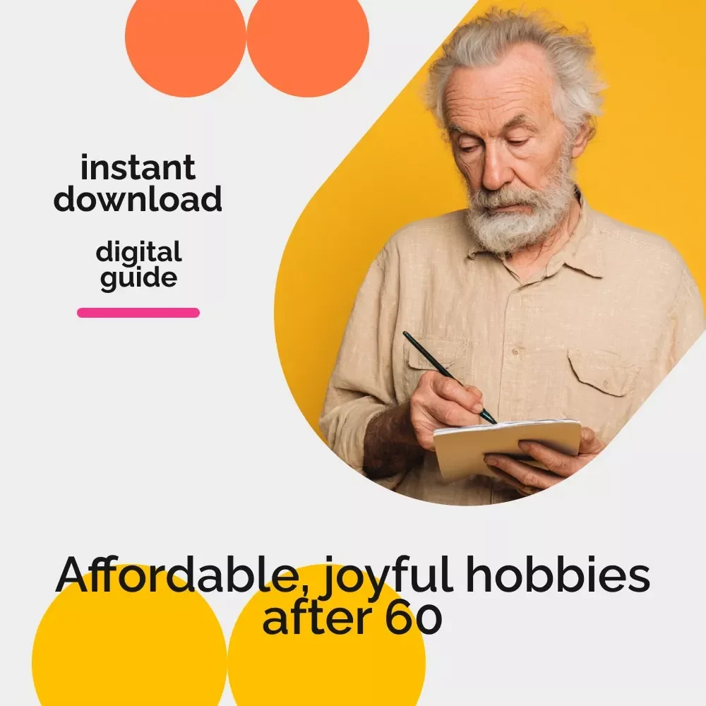Affordable Hobbies for 60+ and Beyond – A Practical Guide to Low-Cost Hobbies for People Over 60 | Budget-Friendly Fun, Creative Activities & Purposeful Living eBook