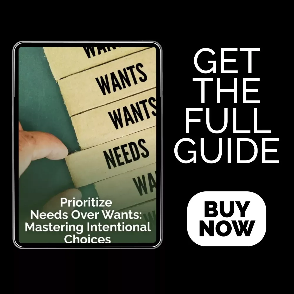 Prioritize Needs Over Wants: Mastering Intentional Choices – A Practical Guide on how to prioritize needs over wants, Build a Needs-First Budget & Transform Your Spending Habits