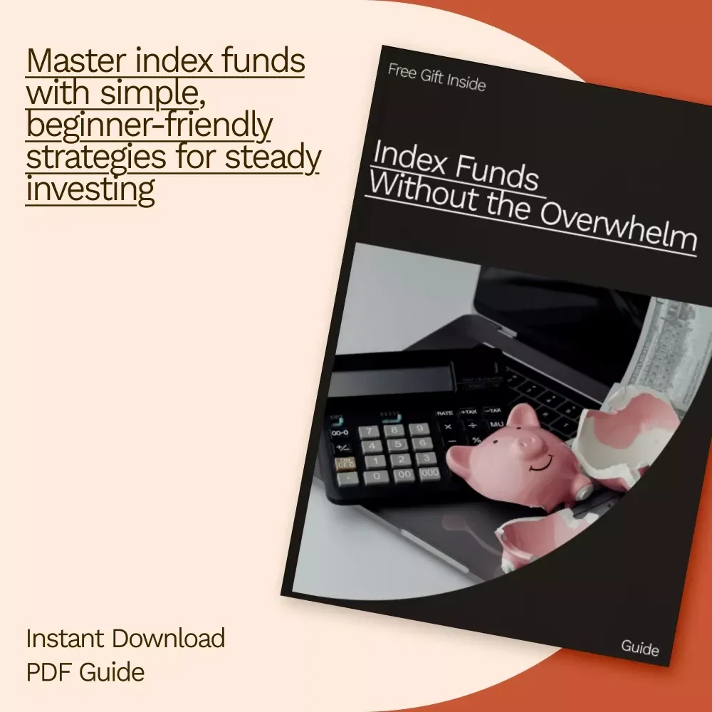 Index Funds Without the Overwhelm: A Beginner’s Guide to Investing in Index Funds for Steady Financial Growth