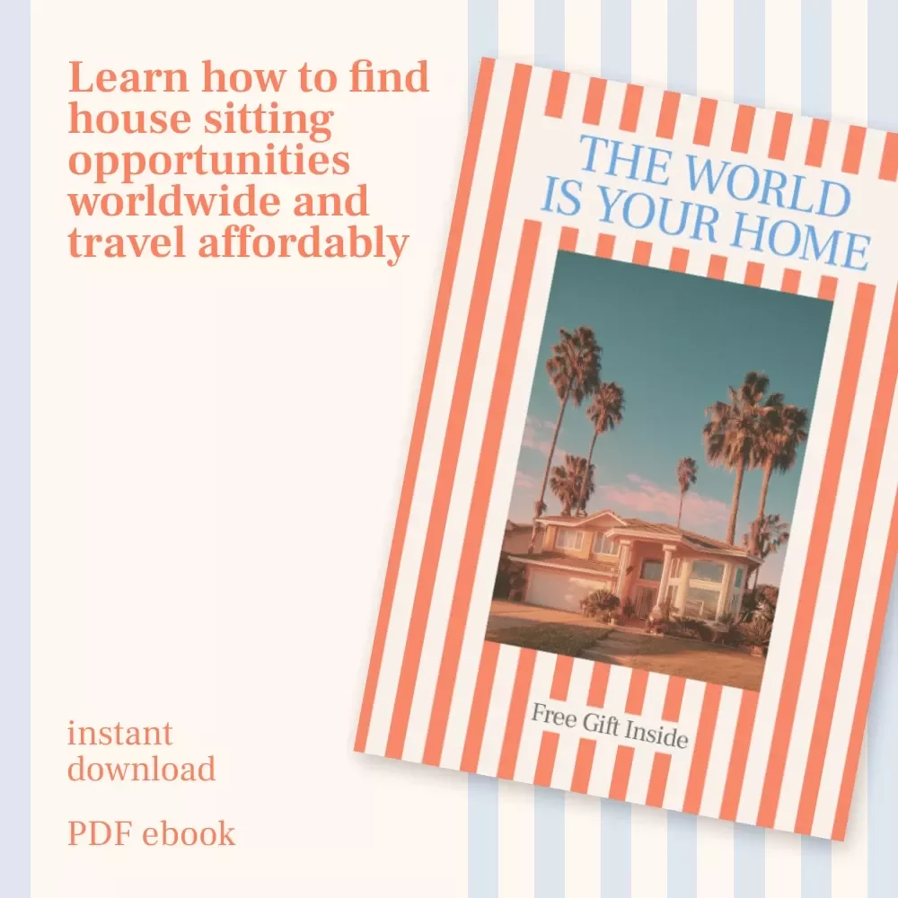 The World Is Your Home: A Practical Ebook on How to Find House Sitting Opportunities Worldwide & Live Anywhere
