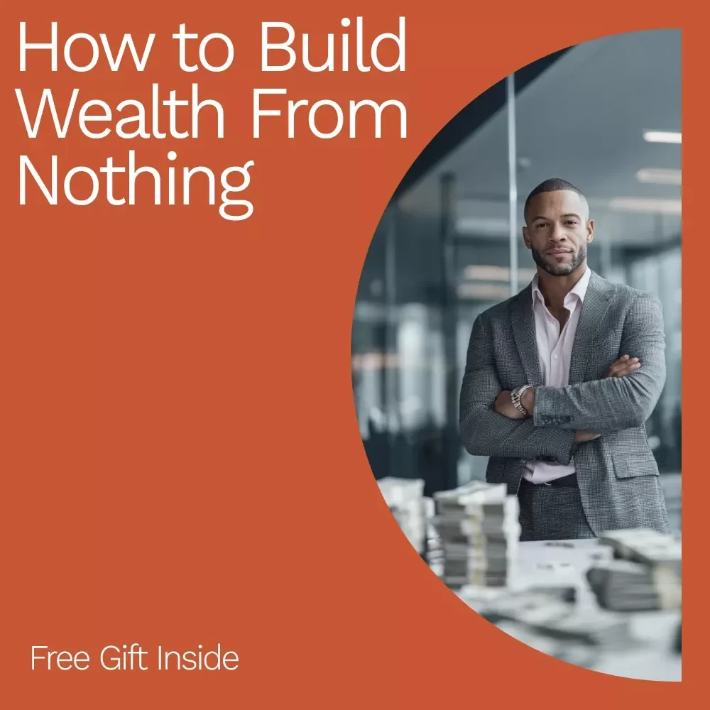 How to Build Wealth From Nothing - The Ultimate Guide to Financial Freedom