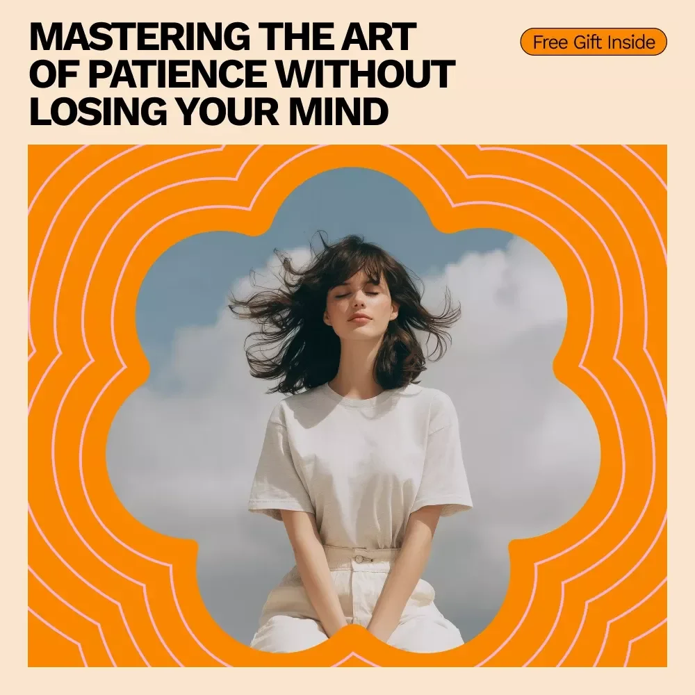 Mastering the Art of Patience Without Losing Your Mind: The Ultimate Guide to Being More Patient