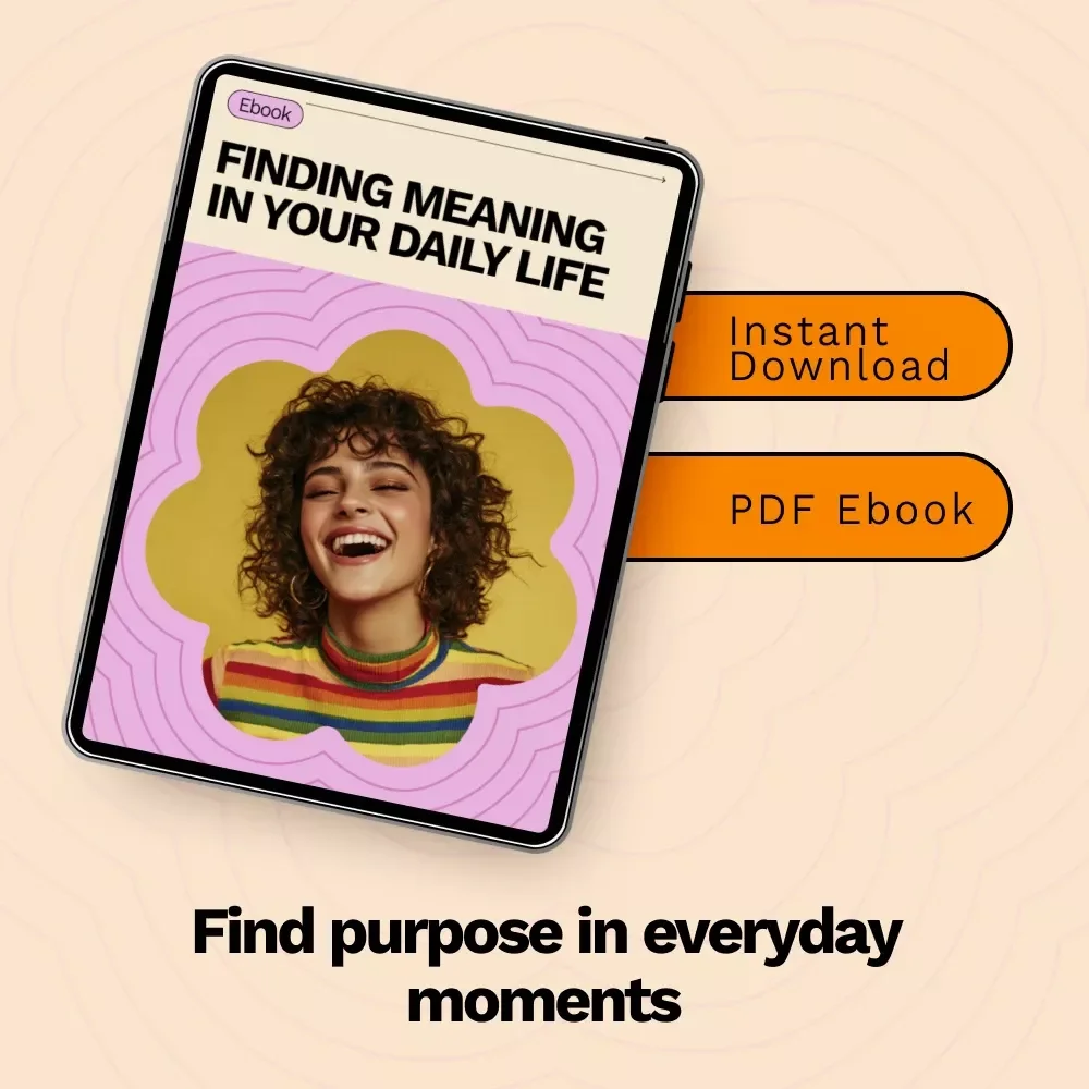 Finding Meaning in Your Daily Life – A Practical eBook Guide on How to Find Meaning in Your Daily Life, Purpose, Fulfillment, Mindfulness & Personal Growth