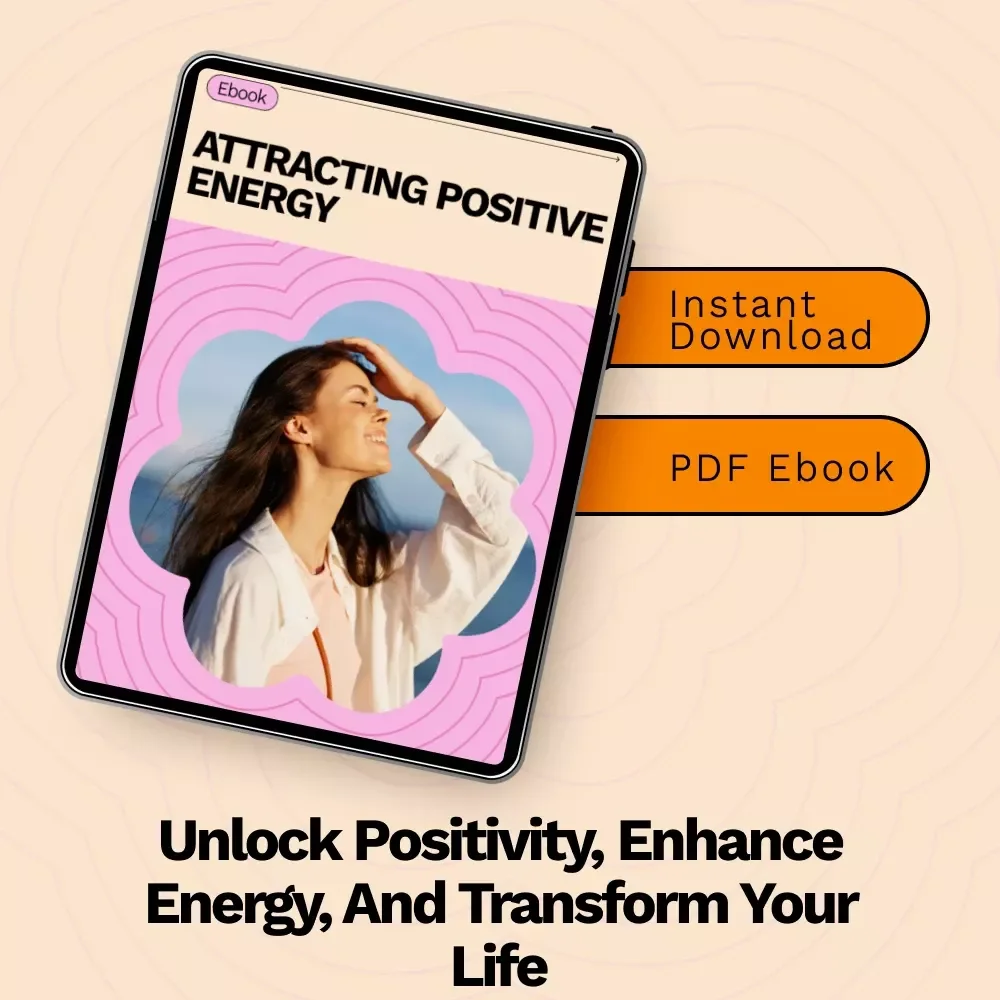 Attracting Positive Energy: The Ultimate Guide to Shifting Your Mindset and Environment for a Positive Life