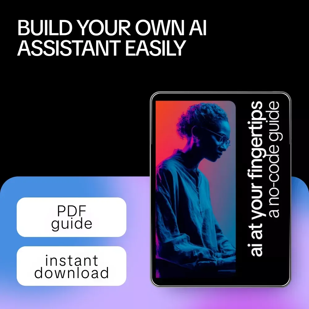 AI at Your Fingertips: A No-Code Guide to How to Build a No Code AI Assistant for Creators, Freelancers, and Entrepreneurs