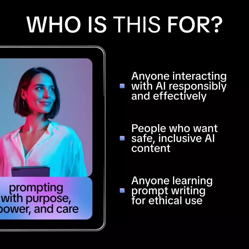 Prompting With Purpose, Power, and Care – Essential Guide to Prompt Writing for Ethical AI Use, Inclusive & Responsible Digital Practices