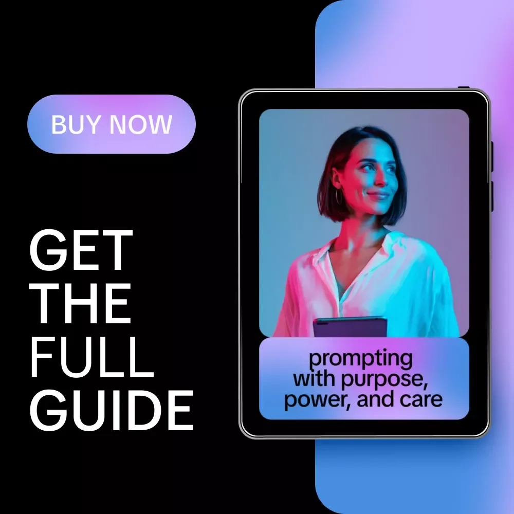 Prompting With Purpose, Power, and Care – Essential Guide to Prompt Writing for Ethical AI Use, Inclusive & Responsible Digital Practices