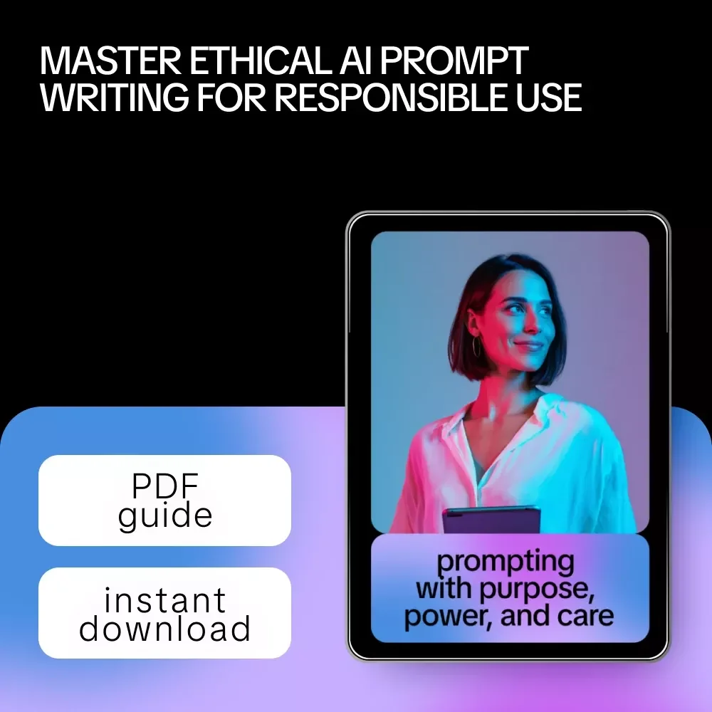 Prompting With Purpose, Power, and Care – Essential Guide to Prompt Writing for Ethical AI Use, Inclusive & Responsible Digital Practices