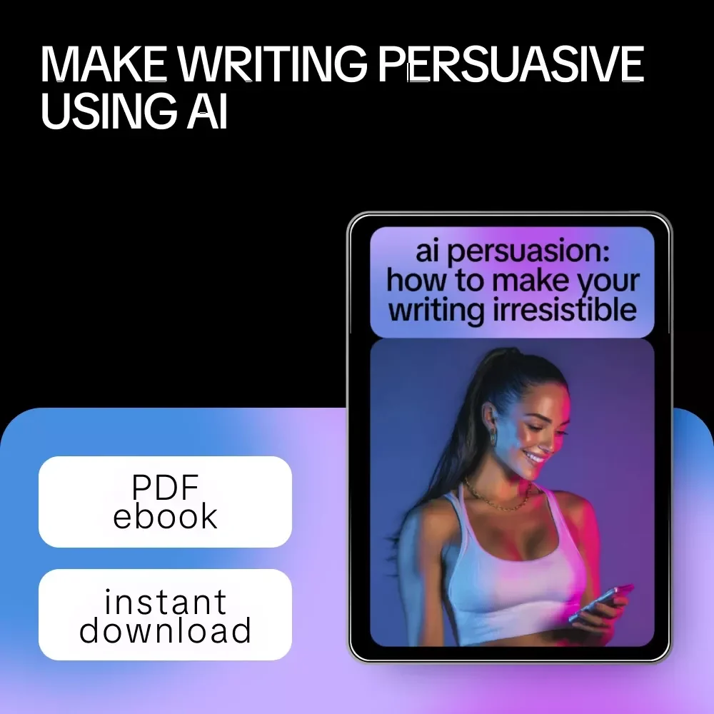 AI Persuasion: How to Make Your Writing Irresistible – Practical Ebook Guide to ai for making your writing more persuasive