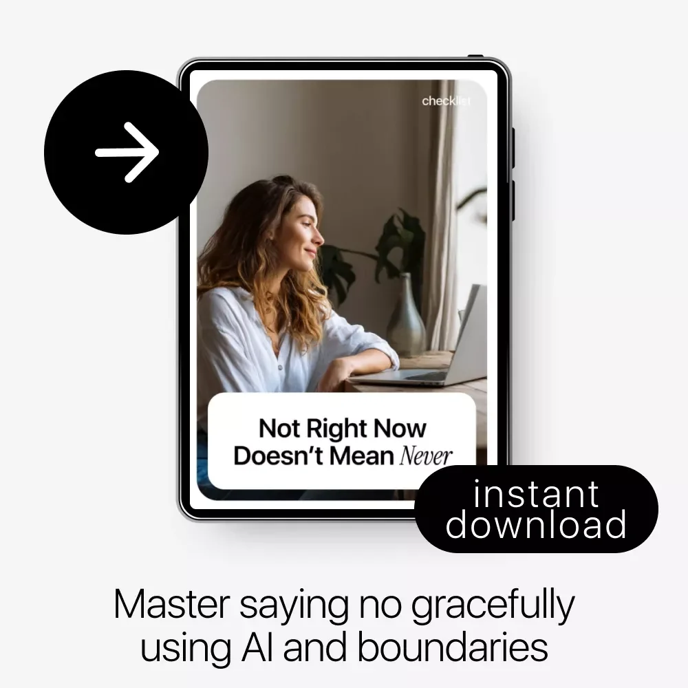 Not Right Now Doesn’t Mean Never: AI-Powered Checklist for How to Use AI to Say No to Extra Work, Protect Your Time, and Set Boundaries