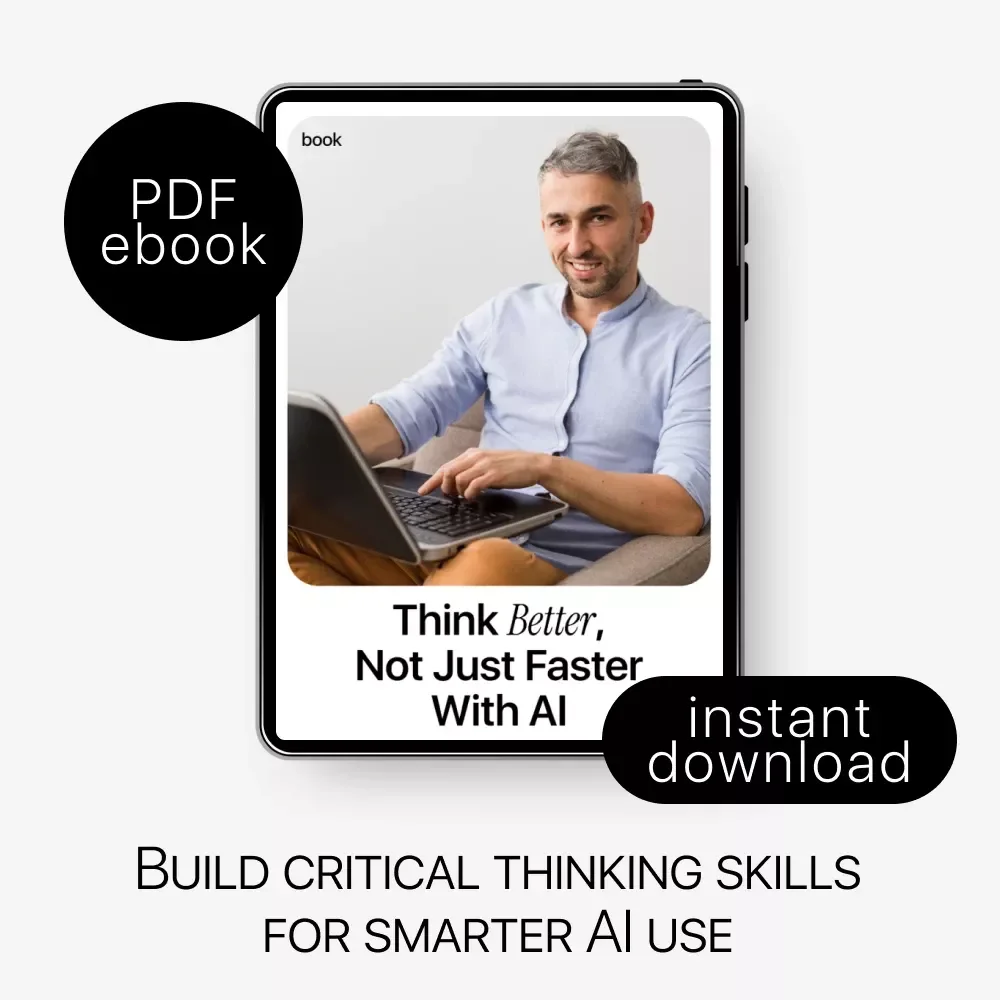 Think Better, Not Just Faster with AI – Critical Thinking Guide for Smart AI Use, Better Prompts, Decision-Making & Human Judgment (Digital Download)