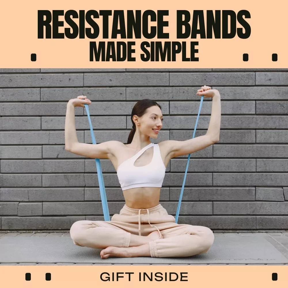 Resistance Bands Made Simple: The Ultimate Guide on How to Workout with Resistance Bands for Full-Body Strength, Core Stability, and Smarter Workouts