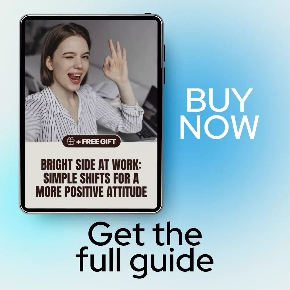 Bright Side at Work: Simple Shifts for a More Positive Attitude – A Practical Guide on How to Have a More Positive Attitude at Work for Busy Professionals
