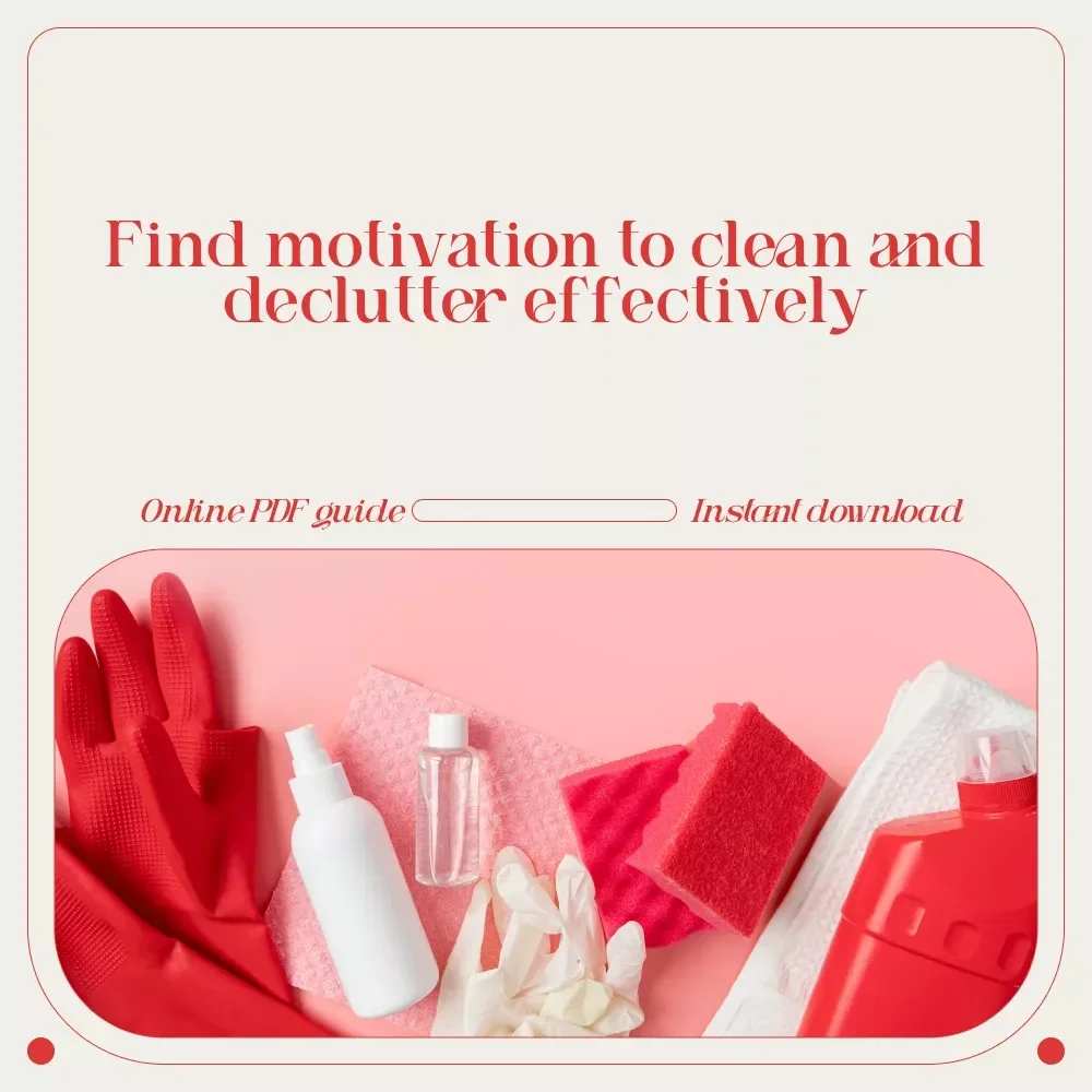 Clear the Clutter, Clear Your Mind: A Practical Guide to Finding Motivation to Clean — How to Get Motivated to Clean and Declutter Easily
