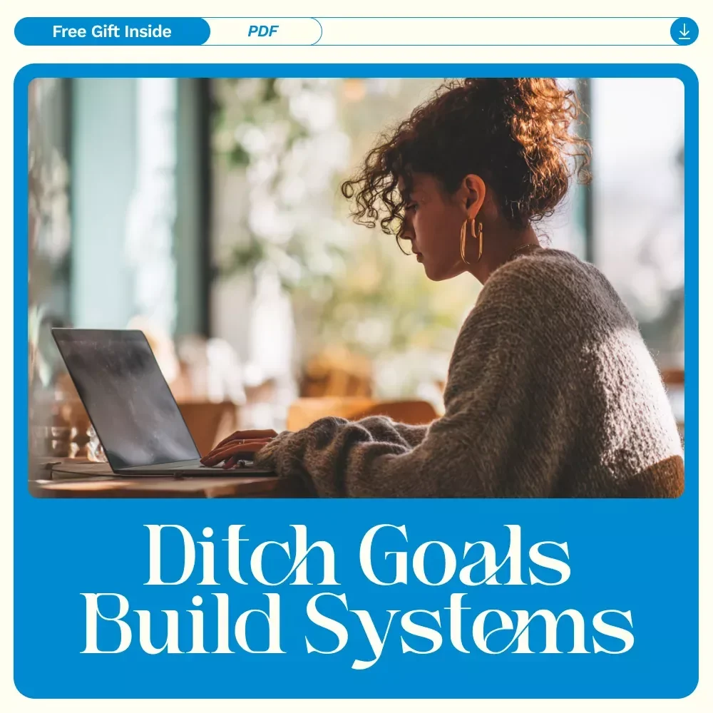 The “Ditch the Goal, Build the System” Checklist: How to Set Up Systems Instead of Goals for Consistent Success