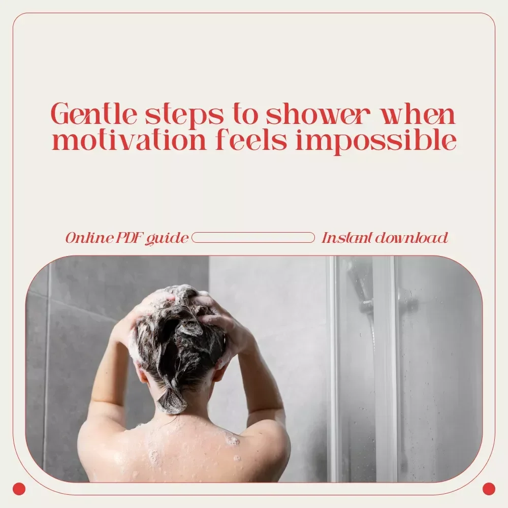 One Step at a Time: How to Shower When You Can’t Even – A Gentle Guide on how to motivate yourself to shower when depressed
