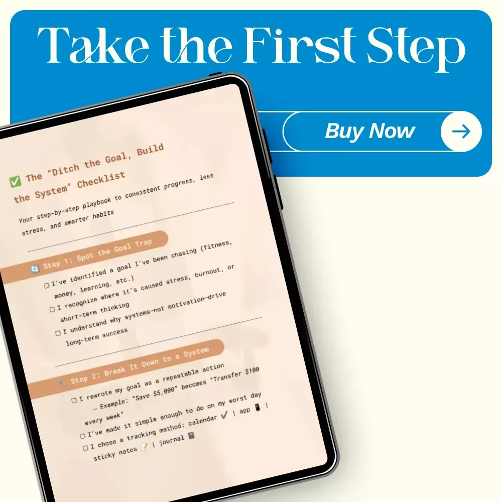 The “Ditch the Goal, Build the System” Checklist: How to Set Up Systems Instead of Goals for Consistent Success