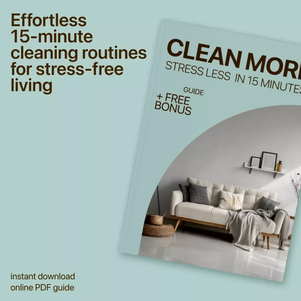 Clean More, Stress Less in 15 Minutes: The Ultimate Guide to Effortless Cleaning Routines