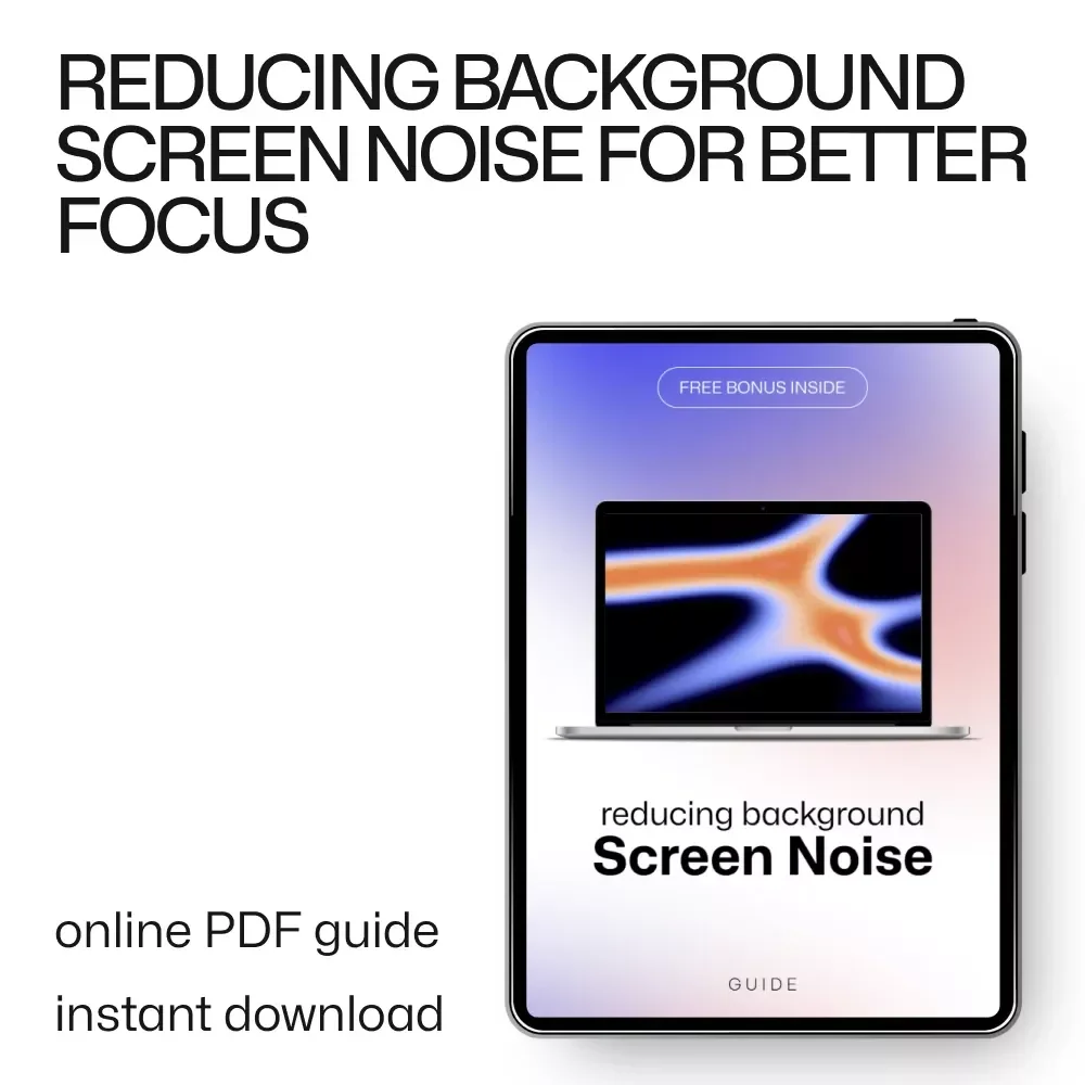 Reducing Background Screen Noise | Digital Guide for Reducing Background Screen Noise, Focus & Productivity | Instant Download