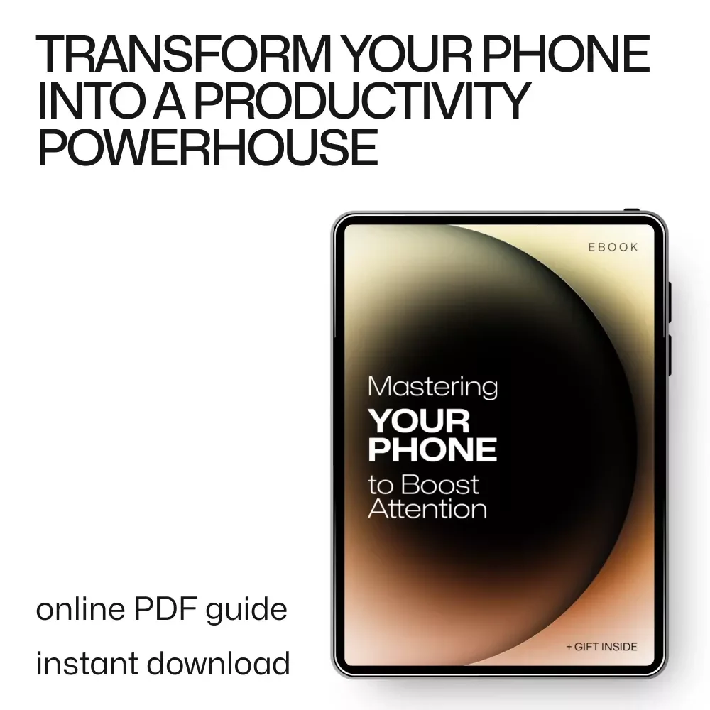 Mastering Your Phone to Boost Attention: A Guide to Digital Focus, Productivity, and Distraction-Free Living