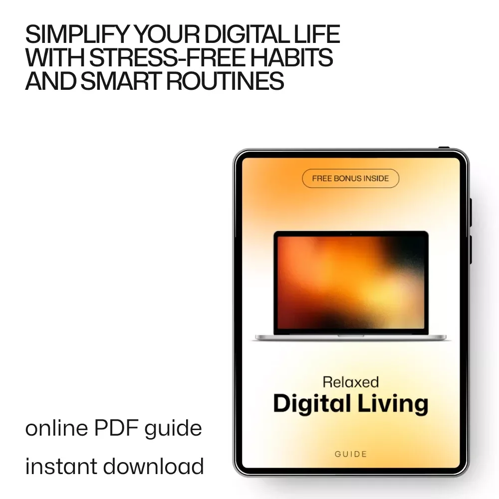 Relaxed Digital Living: How to Make Your Digital Routine Less Stressful - A Guide to Clearer, Calm, and Smarter Digital Habits