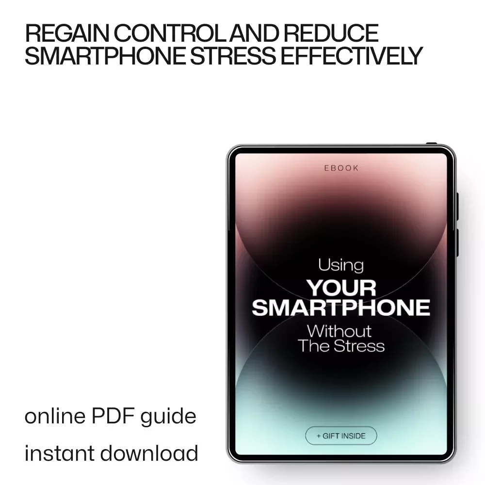 Using Your Smartphone Without the Stress: The Ultimate Guide to Mastering Your Device and Reclaiming Your Time