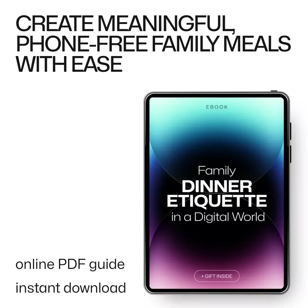 Family Dinner Etiquette in a Digital World - Phone-Free Family Mealtime Guide for Connection, Conversation & Fun