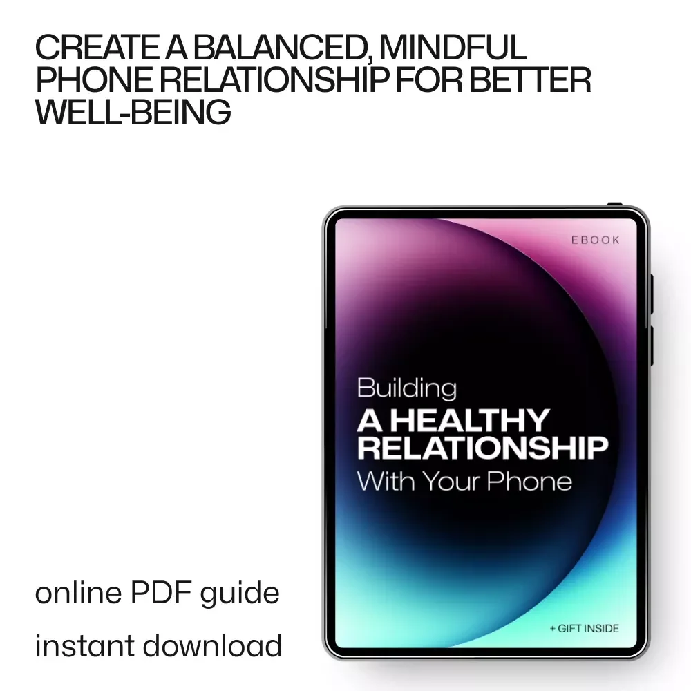 Building a Healthy Relationship with Your Phone: A Practical Guide to Setting Boundaries, Practicing Mindfulness, and Using Technology Positively